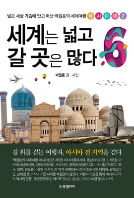 세계는 넓고 갈 곳은 많다 : 넓은 세상 가슴에 안고 떠난 박원용의 세계여행. 6, 아시아편2 [전자자료]